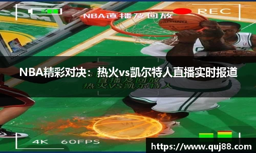 NBA精彩对决：热火vs凯尔特人直播实时报道